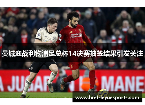 曼城迎战利物浦足总杯14决赛抽签结果引发关注